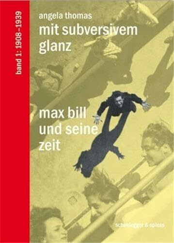 Mit subversivem Glanz: Max Bill und seine Zeit. Band 1: 1908–1939