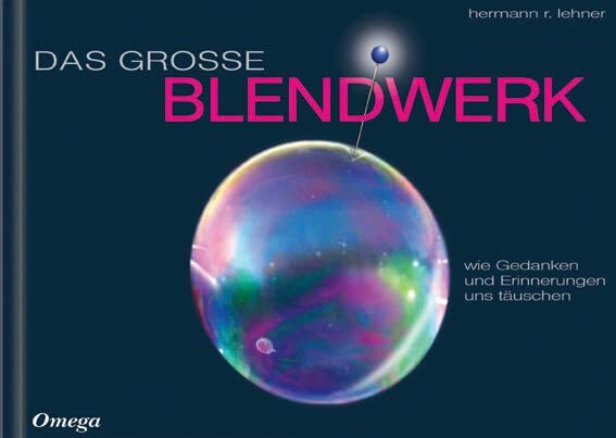 Das grosse Blendwerk: Wie Gedanken und Erinnerungen uns täuschen