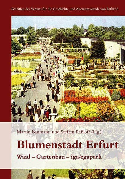 Blumenstadt Erfurt: Waid – Gartenbau – iga/egapark: Waid - Gartenbau - iga/egapark. Im Auftr. d. Vereins für die Geschichte und Altertumskunde von ... die Geschichte und Altertumskunde von Erfurt)