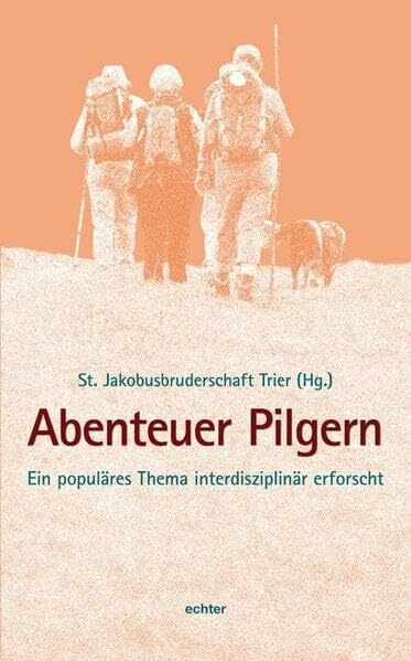 Abenteuer Pilgern: Ein populäres Thema interdisziplinär erforscht