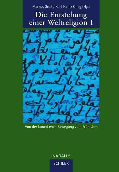 Die Entstehung einer Weltreligion I: Von der koranischen Bewegung zum Frühislam (INÂRAH Sammelbände: Schriften zur frühen Islamgeschichte und zum Koran)