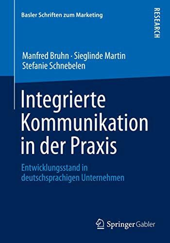 Integrierte Kommunikation in der Praxis: Entwicklungsstand in deutschsprachigen Unternehmen (Basler Schriften zum Marketing, Band 32)