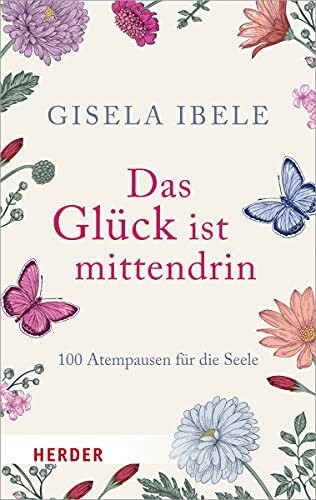 Das Glück ist mittendrin: 100 Atempausen für die Seele (Herder Spektrum)