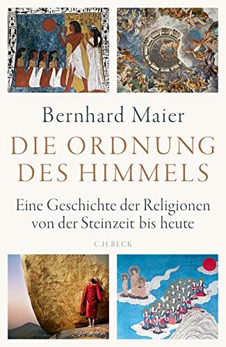 Die Ordnung des Himmels: Eine Geschichte der Religionen von der Steinzeit bis heute Die Ordnung des Himmels: Eine Geschichte der Religionen von der Steinzeit bis heute