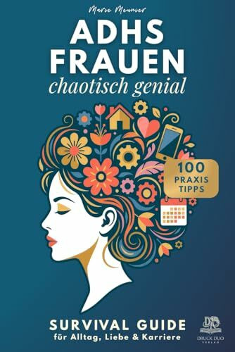 ADHS FRAUEN - chaotisch genial. Survival Guide für Alltag, Liebe & Karriere: Mit 100 Praxistipps