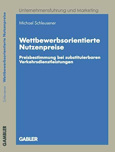 Wettbewerbsorientierte Nutzenpreise . Preisbestimmung bei substituierbaren Verkehrsdienstleistungen (Unternehmensführung und Marketing, 39, Band 39)