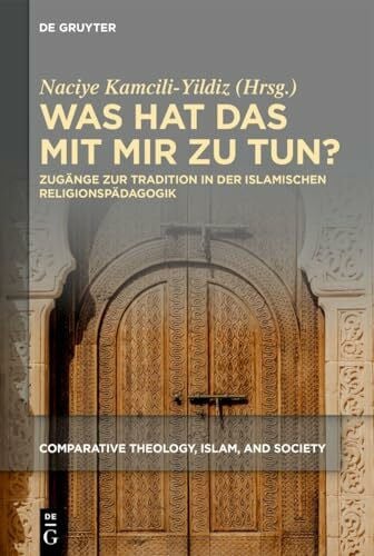 Was hat das mit mir zu tun?: Zugänge zur Tradition in der islamischen Religionspädagogik (Comparative Theology, Islam, and Society, 3)