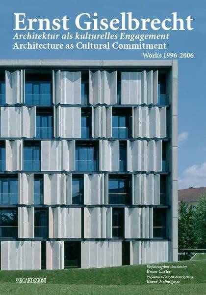 Ernst Giselbrecht: Architektur als kulturelles Engagement. Architecture as Cultural Commitment. Arbeiten /Works 1996–2006