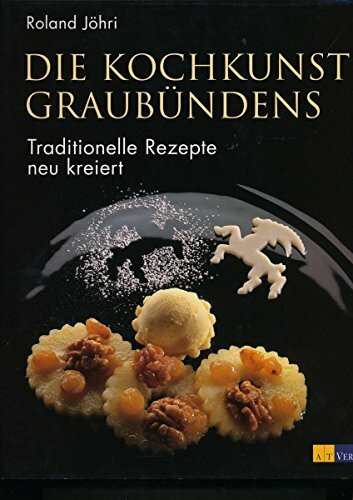 Die Kochkunst Graubündens: Traditionelle Rezepte - neu kreiert