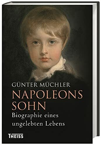 Napoleons Sohn: Biographie eines ungelebten Lebens