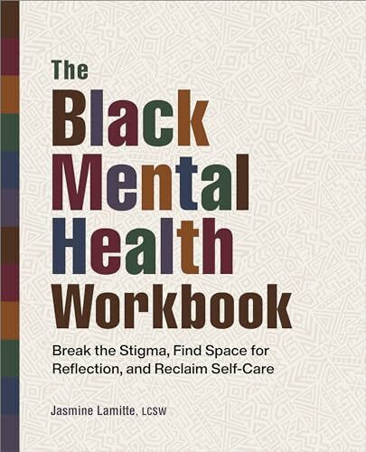 The Black Mental Health Workbook: Break the Stigma, Find Space for Reflection and Reclaim Self Care