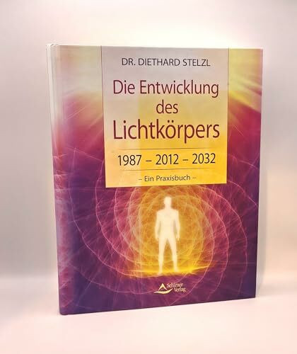 Die Entwicklung des Lichtkörpers: 1987 - 2012 - 2032 - Ein Praxisbuch