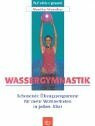 Wassergymnastik. Schonende Übungsprogramme für mehr Wohlbefinden in jedem Alter
