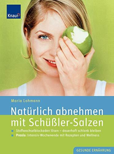Natürlich abnehmen mit Schüßler-Salzen: Stoffwechselblockaden lösen - dauerhaft schlank bleiben; Praxis: Intensiv-Wochenende mit Rezepten und Wellness