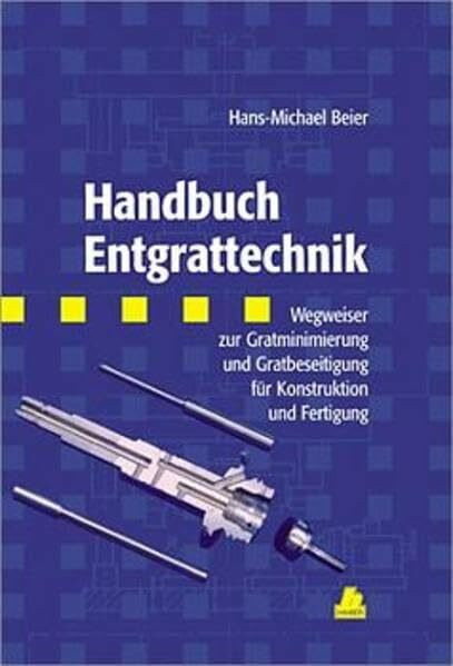 Handbuch Entgrattechnik: Wegweiser zur Gratminimierung und Gratbeseitigung für Konstruktion und Fertigung