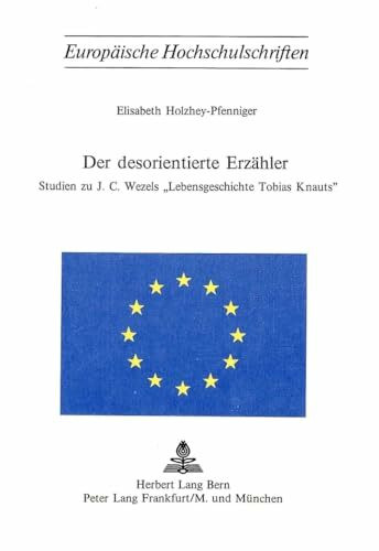 Der desorientierte Erzähler: Studien zu J.C. Wezels «Lebensgeschichte Tobias Knauts» (Europäische Hochschulschriften / European University Studies / ... Langue et littérature allemandes, Band 150)