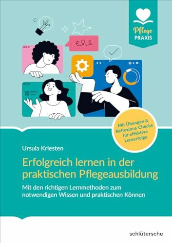 Erfolgreich lernen in der praktischen Pflegeausbildung: Mit den richtigen Lernmethoden zum notwendigen Wissen und praktischem Können. Mit Übungen & ... für effektive Lernerfolge (Pflege Praxis)