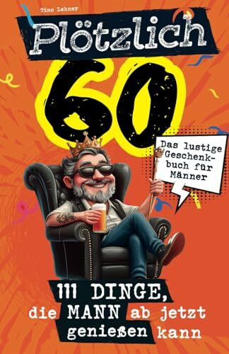 Plötzlich 60 - 111 Dinge, die Mann ab jetzt genießen kann: Das lustige Geschenkbuch für Männer zum 60. Geburtstag voller Humor, charmanten Erkenntnissen und einer Prise Selbstironie