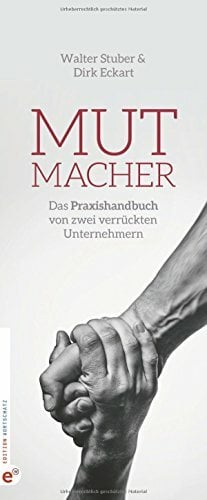 Mutmacher: Das Praxishandbuch von zwei verrückten Unternehmern Mutmacher: Das Praxishandbuch von zwei verrückten Unternehmern