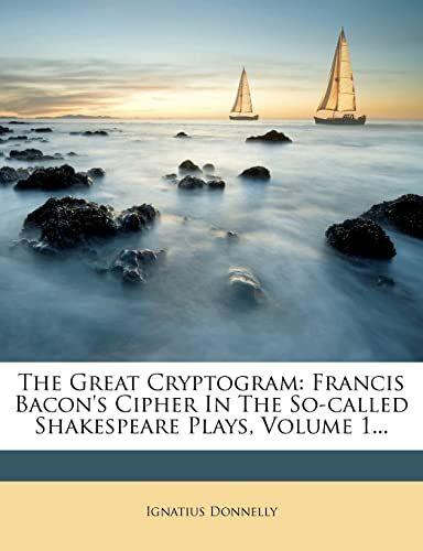 The Great Cryptogram: Francis Bacon's Cipher In The So-called Shakespeare Plays, Volume 1...