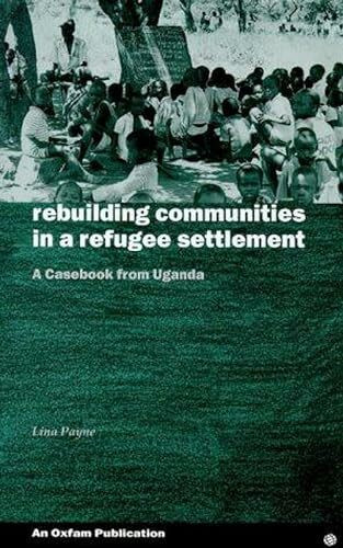 Rebuilding Communities in a Refugee Settlement: A Casebook from Uganda (Oxfam Development Casebook Series)