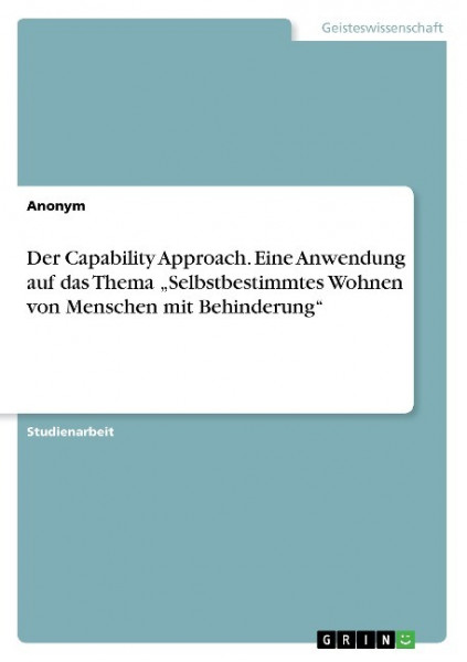 Der Capability Approach. Eine Anwendung auf das Thema "Selbstbestimmtes Wohnen von Menschen mit Behinderung"