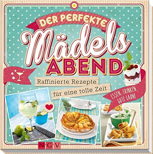 Der perfekte Mädels-Abend: Raffinierte Rezepte für eine tolle Zeit