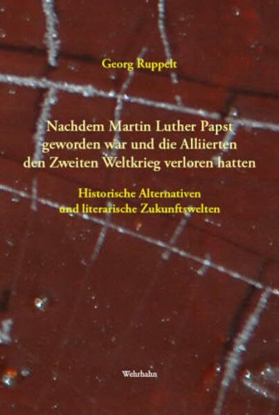 Nachdem Martin Luther Papst geworden war und die Alliierten den Zweiten Weltkrieg verloren hatten: Literarische Alternativen zur besten der Welten