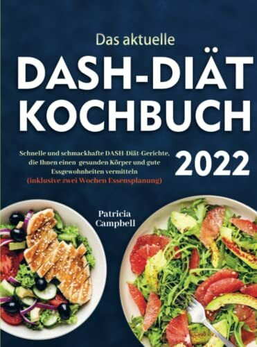 Das aktuelle DASH-Diät-Kochbuch 2022: Schnelle und schmackhafte DASH-Diät-Gerichte, die Ihnen einen gesunden Körper und gute Essgewohnheiten vermitteln (inklusive zwei Wochen Essensplanung
