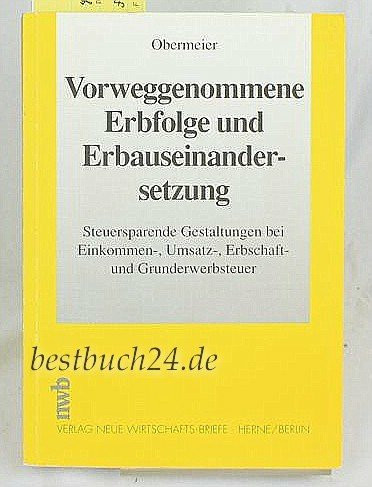 Vorweggenommene Erbfolge und Erbauseinandersetzung. Steuersparende Gestaltungen bei Einkommen-, Umsatz-, Erbschaft- und Grunderwerbsteuer