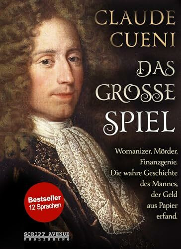 Das große Spiel: Womanizer, Mörder, Finanzgenie. Die wahre Geschichte des Mannes, der Geld aus Papier erfand.