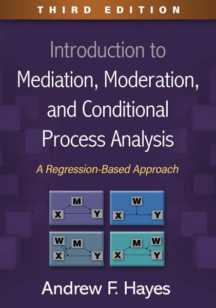 Introduction to Mediation, Moderation, and Conditional Process Analysis: A Regression-Based Approach (Methodology in the Social Sciences)