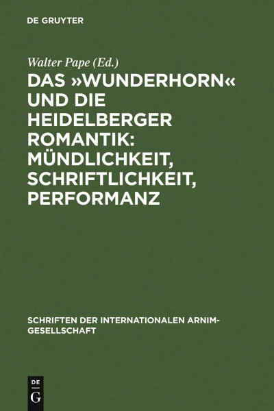 Das »Wunderhorn« und die Heidelberger Romantik: Mündlichkeit, Schriftlichkeit, Performanz: Heidelberger Kolloquium der Internationalen ... Arnim-Gesellschaft, 5, Band 5)