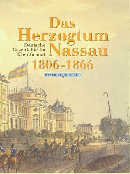 Das Herzogtum Nassau 1806-1866: Deutsche Geschichte im Kleinformat (Veröffentlichungen der Historischen Kommission für Nassau)