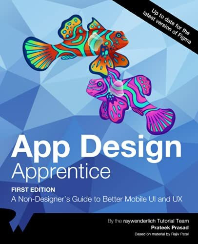 App Design Apprentice (First Edition): A Non-Designer's Guide to Better Mobile UI and UX