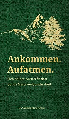 Ankommen. Aufatmen.: Sich selbst wiederfinden durch Naturverbundenheit