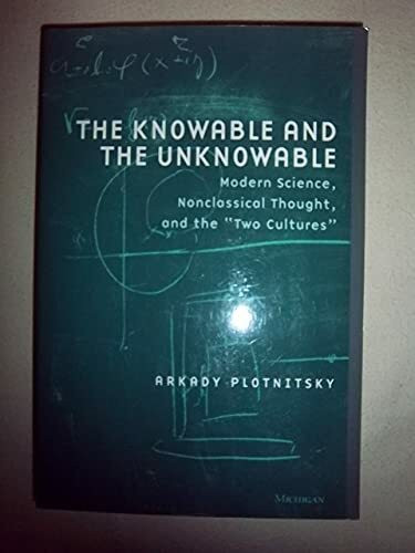 The Knowable and the Unknowable: Modern Science, Nonclassical Thought, and the "Two Cultures" (Studies in Literature and Science)