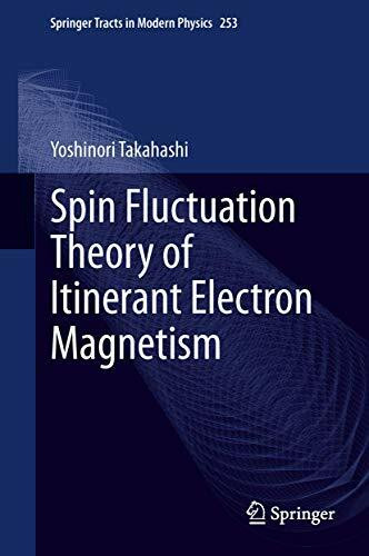 Spin Fluctuation Theory of Itinerant Electron Magnetism (Springer Tracts in Modern Physics, 253, Band 253)