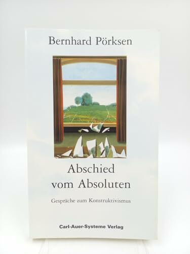 Abschied vom Absoluten. Gespräche zum Konstruktivismus