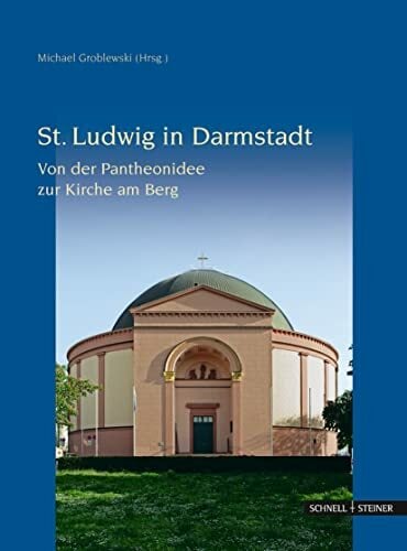Die Ludwigskirche in Darmstadt: Von der Pantheonidee zur Kirche am Berg Die Ludwigskirche in Darmstadt: Von der Pantheonidee zur Kirche am Berg