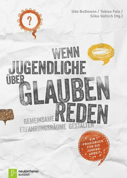 Wenn Jugendliche über Glauben reden - Gemeinsame Erfahrungsräume gestalten: Ein Praxisbuch für die Jugendarbeit Basierend auf der empirica-Studie "Spiritualität von Jugendlichen"