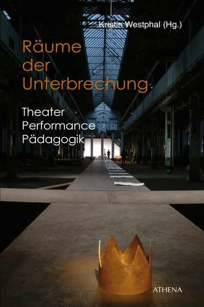 Räume der Unterbrechung: Theater | Performance | Pädagogik (Pädagogik: Perspektiven und Theorien)