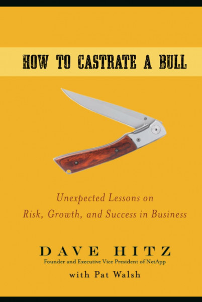 How to Castrate a Bull: Unexpected Lessons on Risk, Growth, and Success in Business