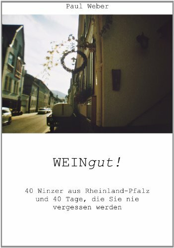 WEINgut! 36 Winzer, 36 unvergessliche Tage!: 40 Winzer aus Rheinland-Pfalz und 40 Tage, die Sie nie vergessen werden