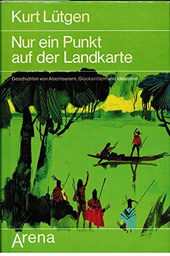 Nur ein Punkt auf der Landkarte. Geschichten von Abenteurern, Glücksrittern und Idealisten