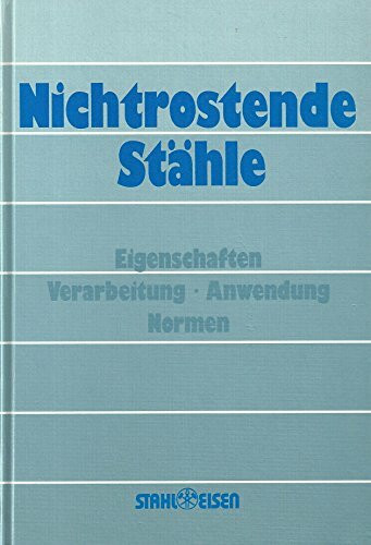 Nichtrostende Stähle. Eigenschaften. Verarbeitung. Anwendung. Normen