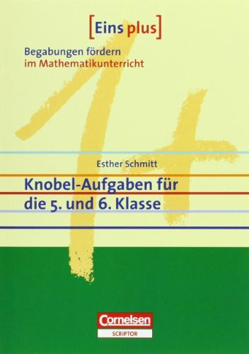 Eins plus - Begabungen fördern im Mathematikunterricht der Sekundarstufe I: Knobel-Aufgaben für die 5. und 6. Klasse