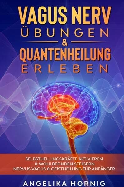 Vagus Nerv Übungen & Quantenheilung erleben: Selbstheilungskräfte aktivieren & Wohlbefinden steigern Nervus Vagus & Geistheilung für Anfänger Vagus Nerv Übungen & Quantenheilung erleben: Selbstheilungskräfte aktivieren & Wohlbefinden steigern Nervus Vagus & Geistheilung für Anfänger