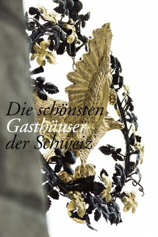 Die schönsten Gasthäuser der Schweiz /Beautiful Swiss Country Inns: Eine kulinarische Reise durch die Schweiz /Travelling to Switzerland's best cuisines