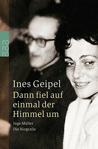 Dann fiel auf einmal der Himmel um: Inge Müller: Die Biografie